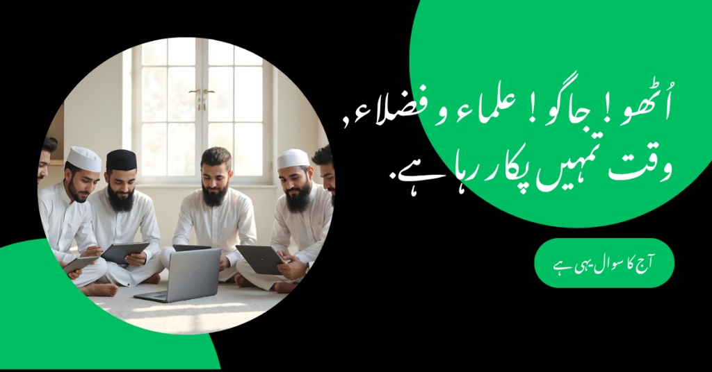 اُٹھو! جاگو! علماء و فضلاء, وقت تمہیں پکار رہا ہے
